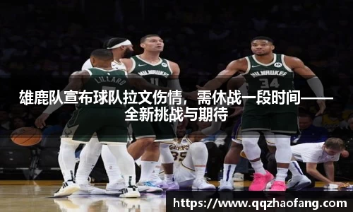 雄鹿队宣布球队拉文伤情，需休战一段时间——全新挑战与期待