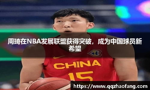 周琦在NBA发展联盟获得突破，成为中国球员新希望