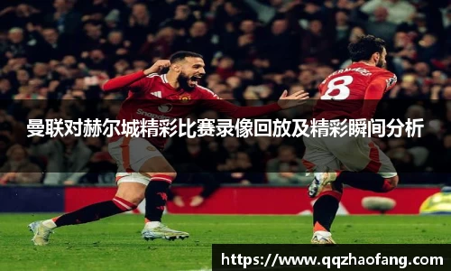 曼联对赫尔城精彩比赛录像回放及精彩瞬间分析