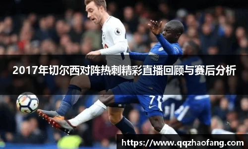 2017年切尔西对阵热刺精彩直播回顾与赛后分析