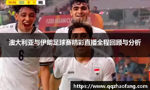 澳大利亚与伊朗足球赛精彩直播全程回顾与分析