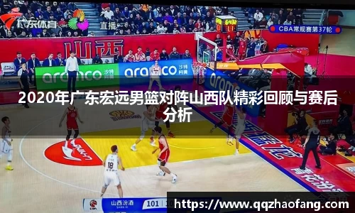 2020年广东宏远男篮对阵山西队精彩回顾与赛后分析