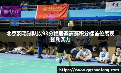 北京羽毛球队以93分稳居邀请赛积分榜首位展现强劲实力