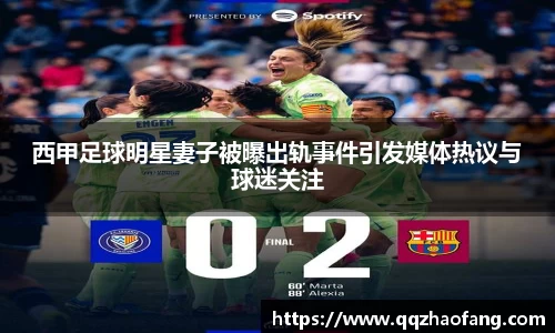 西甲足球明星妻子被曝出轨事件引发媒体热议与球迷关注
