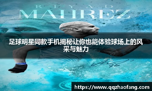 足球明星同款手机揭秘让你也能体验球场上的风采与魅力